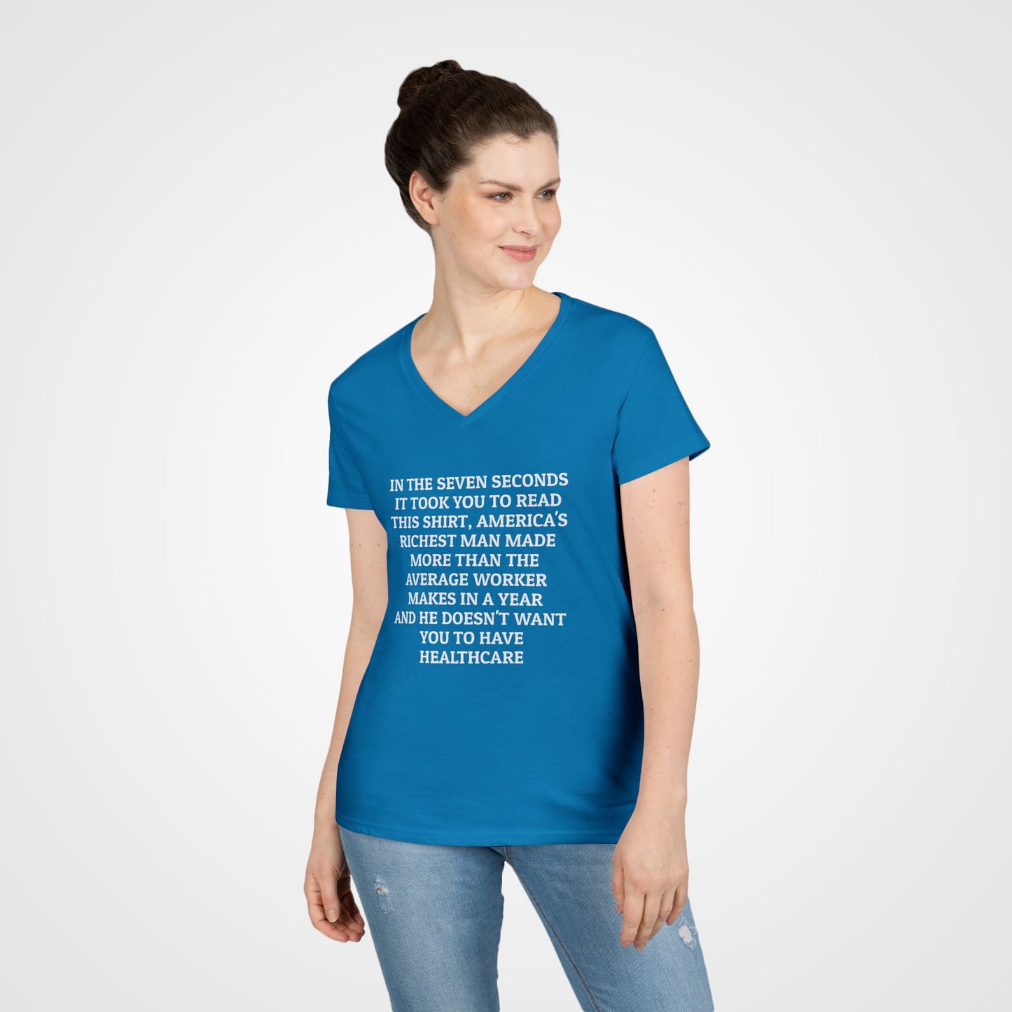 In the Seven Seconds It Took You To Read This Shirt, America's Richest Man Made More than the Average Worker Makes In a Year And He Doesn't Want You to Have Healthcare Women's V-Neck Tee