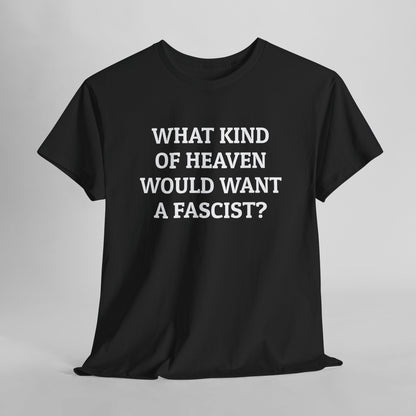 What Kind of Heaven Would Want a Fascist Tee