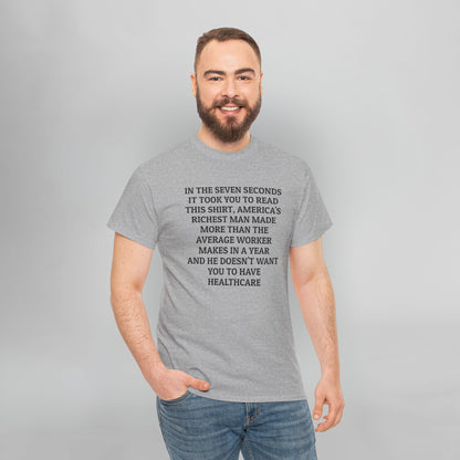In the Seven Seconds It Took You To Read This Shirt, America's Richest Man Made More than the Average Worker Makes In A Year And He Doesn't Want You to Have Healthcare Tee
