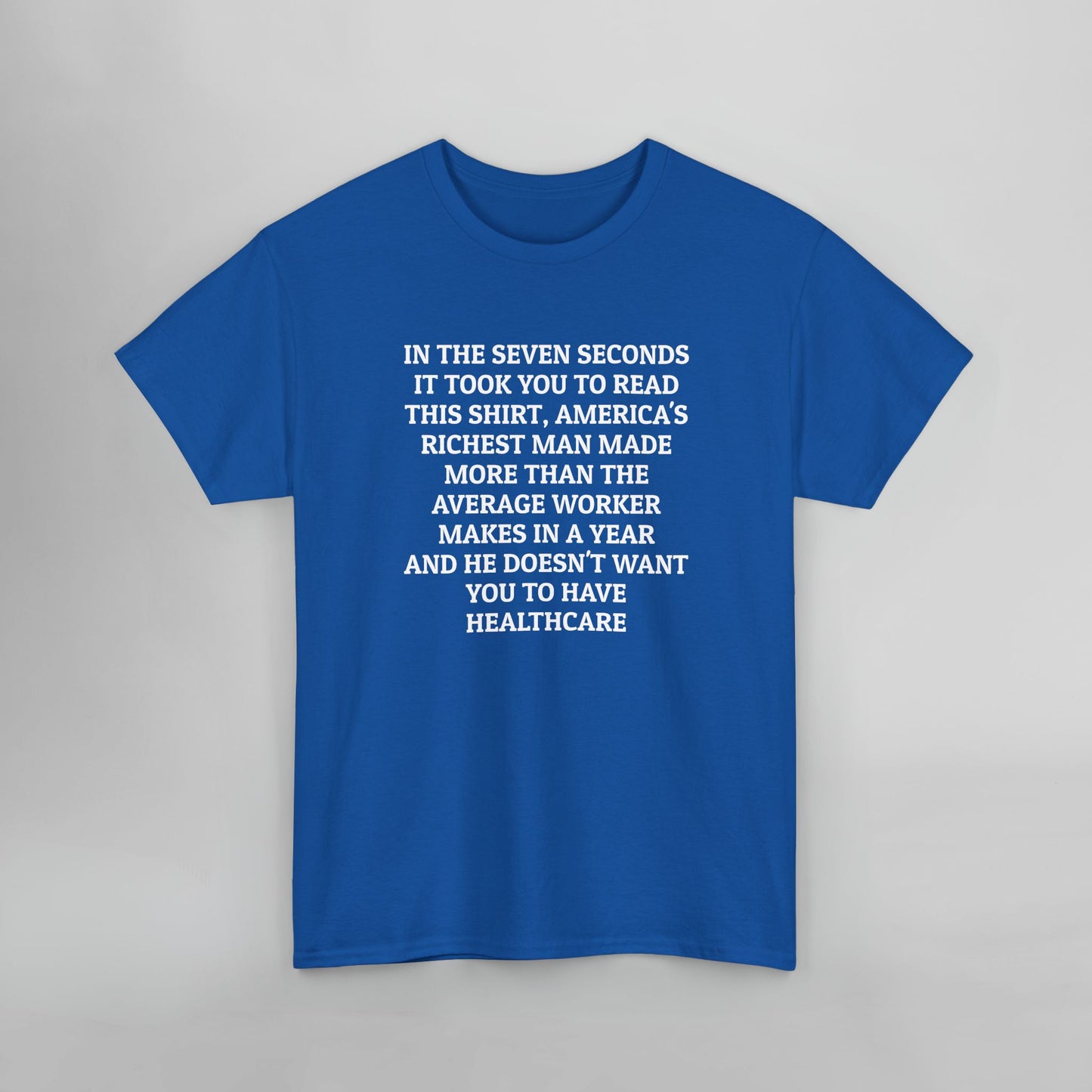 In the Seven Seconds It Took You To Read This Shirt, America's Richest Man Made More than the Average Worker Makes In A Year And He Doesn't Want You to Have Healthcare Tee