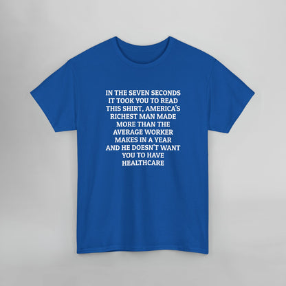 In the Seven Seconds It Took You To Read This Shirt, America's Richest Man Made More than the Average Worker Makes In A Year And He Doesn't Want You to Have Healthcare Tee