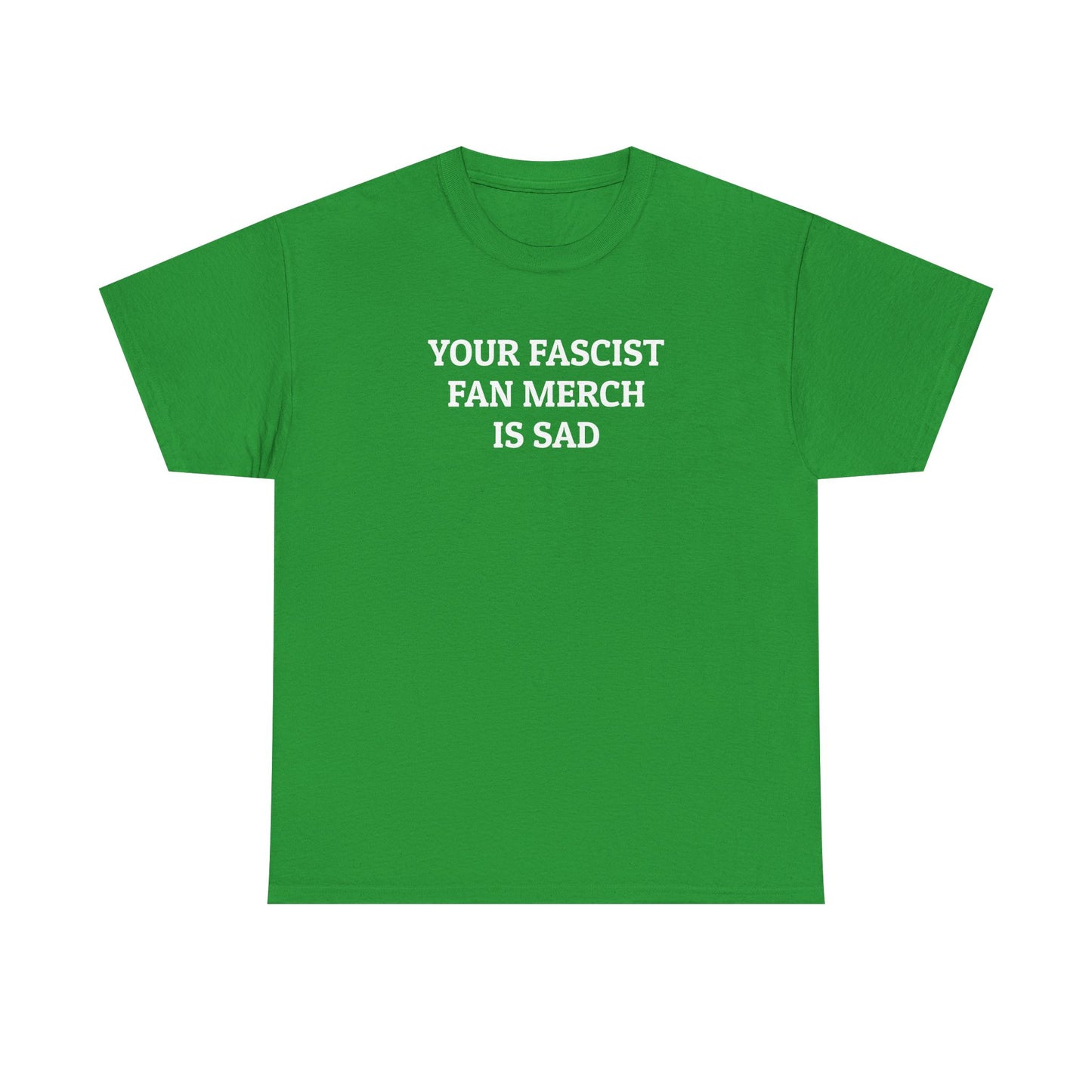 Your Fascist Fan Merch Is Sad Tee