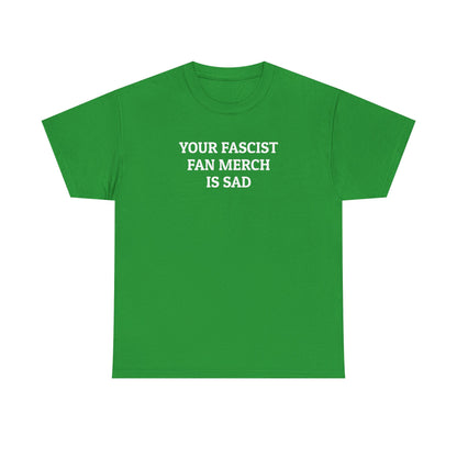 Your Fascist Fan Merch Is Sad Tee