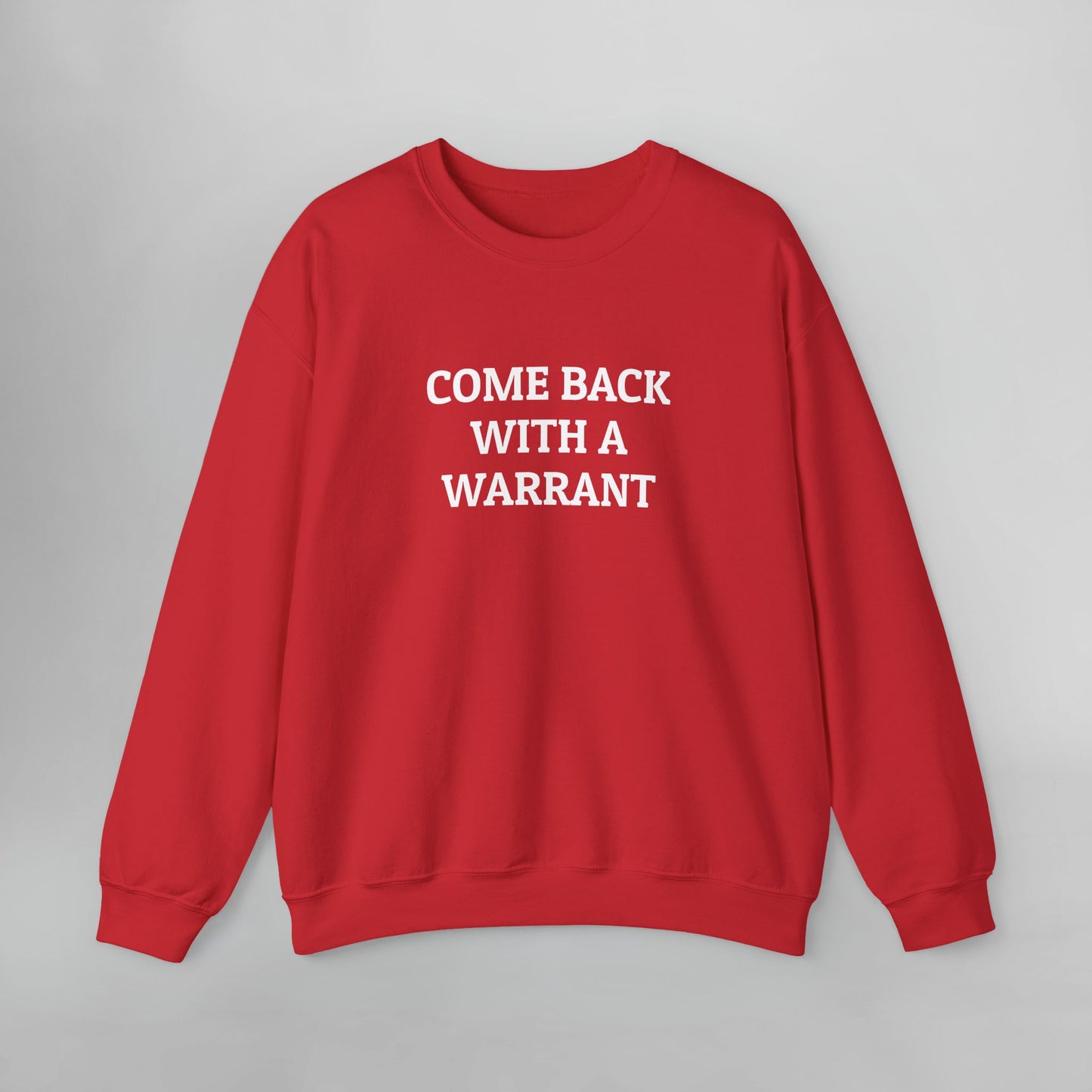 Come Back With a Warrant Sweatshirt