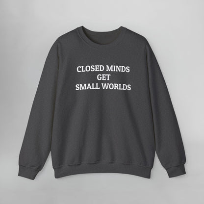 Closed Minds Get Small Worlds Sweatshirt