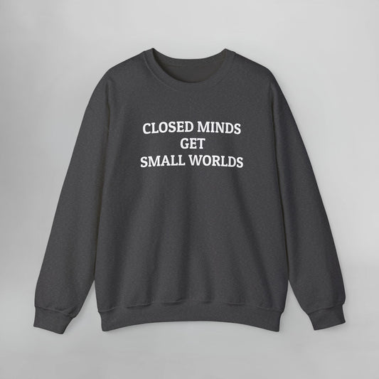 Closed Minds Get Small Worlds Sweatshirt