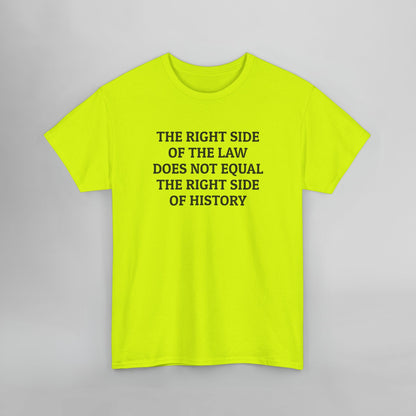 The Right Side of the Law Does Not Equal The Right Side of History Tee