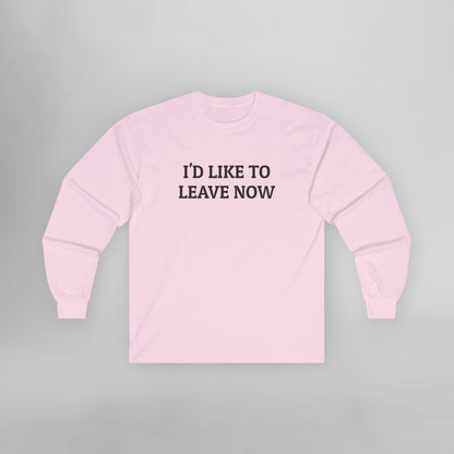 I'd Like to Leave Now Long Sleeve Tee