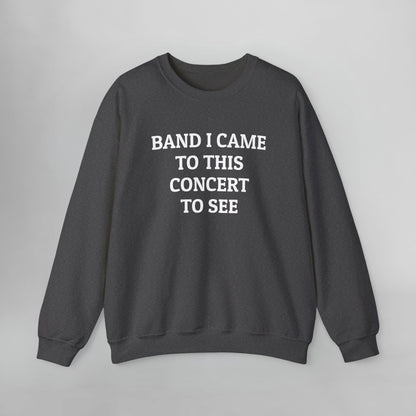 Band I Came to This Concert to See Sweatshirt