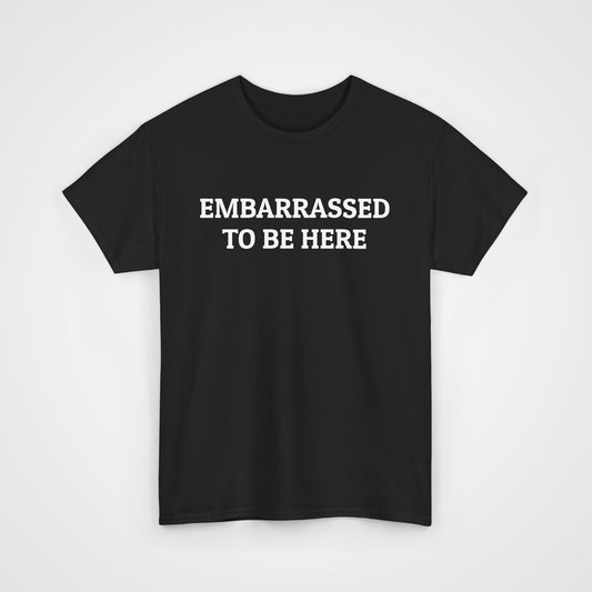 Embarrassed To Be Here Tee