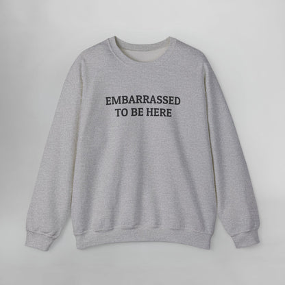 Embarrassed To Be Here Sweatshirt