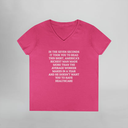 In the Seven Seconds It Took You To Read This Shirt, America's Richest Man Made More than the Average Worker Makes In a Year And He Doesn't Want You to Have Healthcare Women's V-Neck Tee
