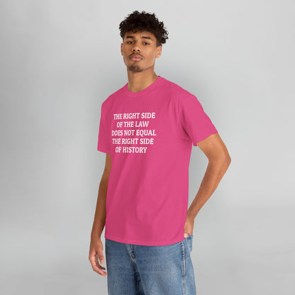 The Right Side of the Law Does Not Equal The Right Side of History Tee