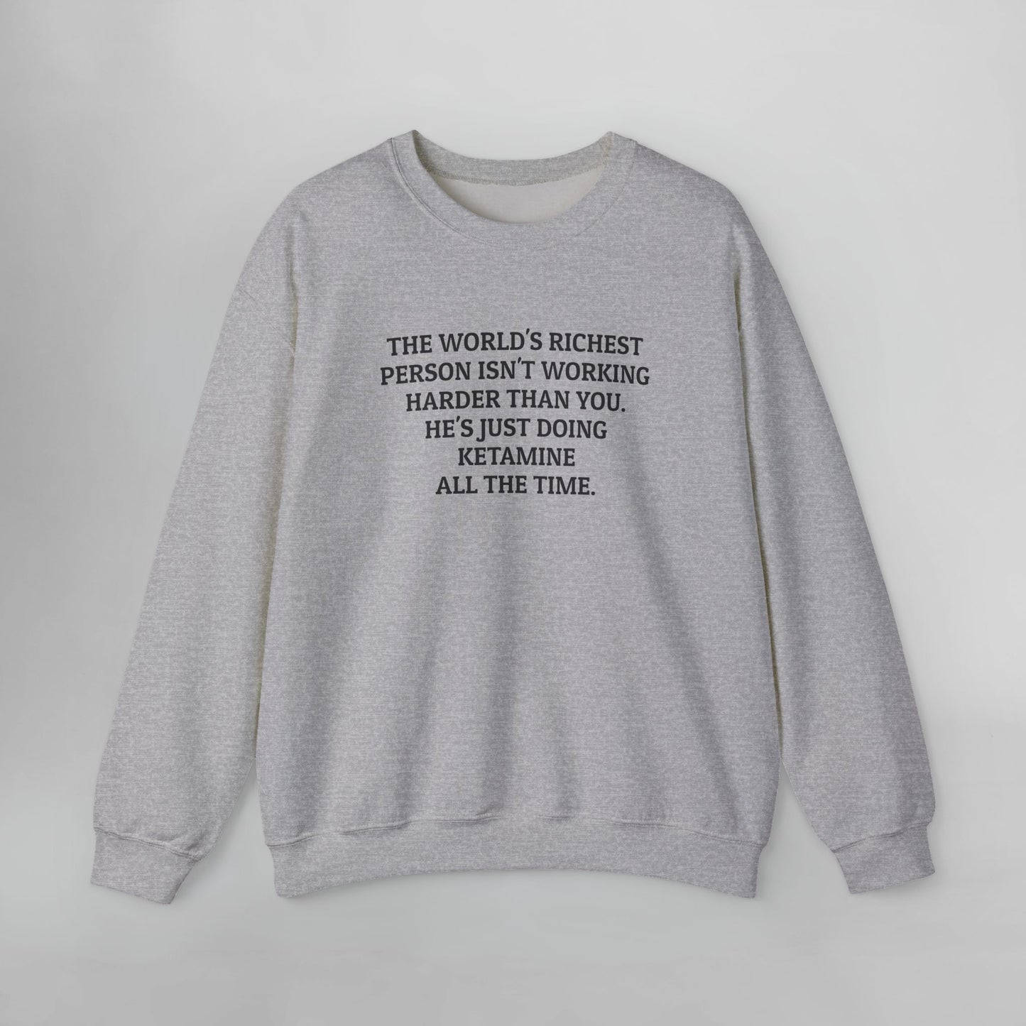 The World's Richest Person Isn't Working Harder Than You. He's Just Doing Ketamine All The Time. Sweatshirt