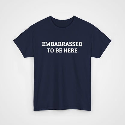 Embarrassed To Be Here Tee