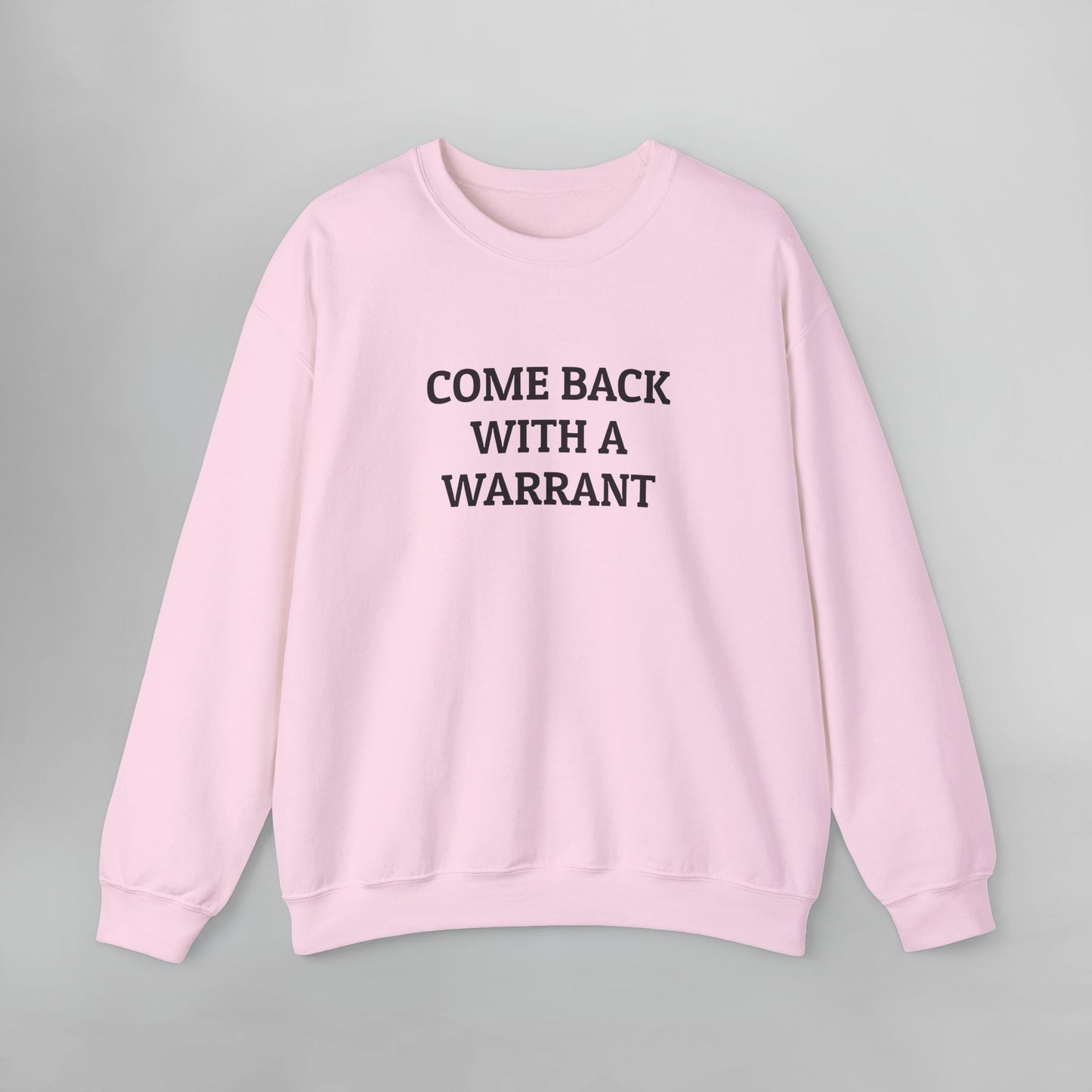 Come Back With a Warrant Sweatshirt