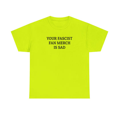 Your Fascist Fan Merch Is Sad Tee