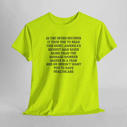 In the Seven Seconds It Took You To Read This Shirt, America's Richest Man Made More than the Average Worker Makes In A Year And He Doesn't Want You to Have Healthcare Tee