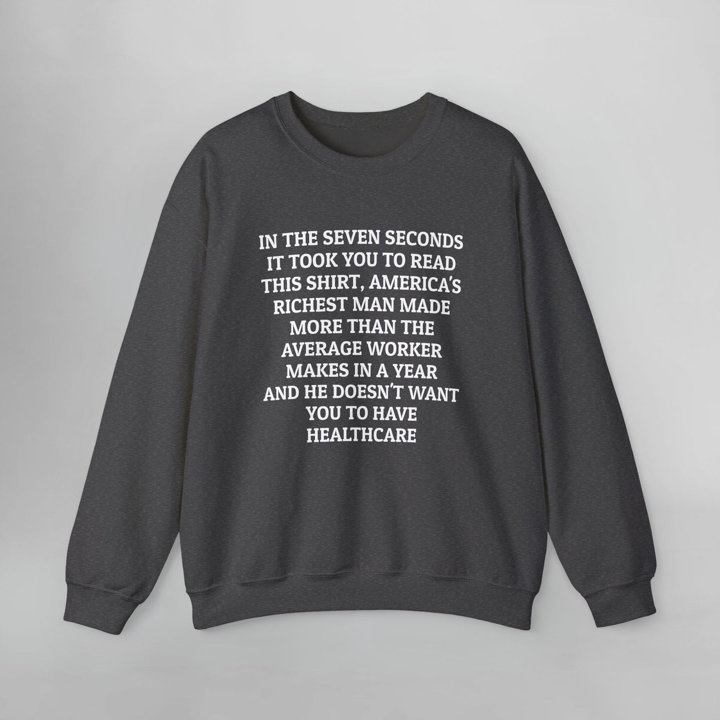 In the Seven Seconds It Took You To Read This Shirt, America's Richest Man Made More than the Average Worker Makes In A Year And He Doesn't Want You to Have Healthcare Sweatshirt