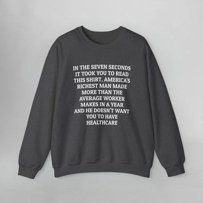 In the Seven Seconds It Took You To Read This Shirt, America's Richest Man Made More than the Average Worker Makes In A Year And He Doesn't Want You to Have Healthcare Sweatshirt