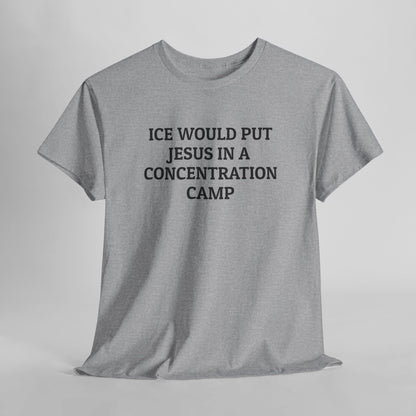 ICE Would Put Jesus In a Concentration Camp Tee
