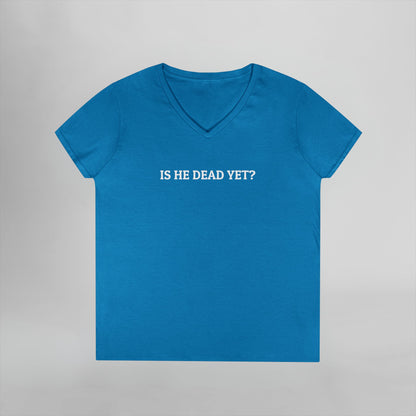 Is He Dead Yet Women's V-Neck Tee