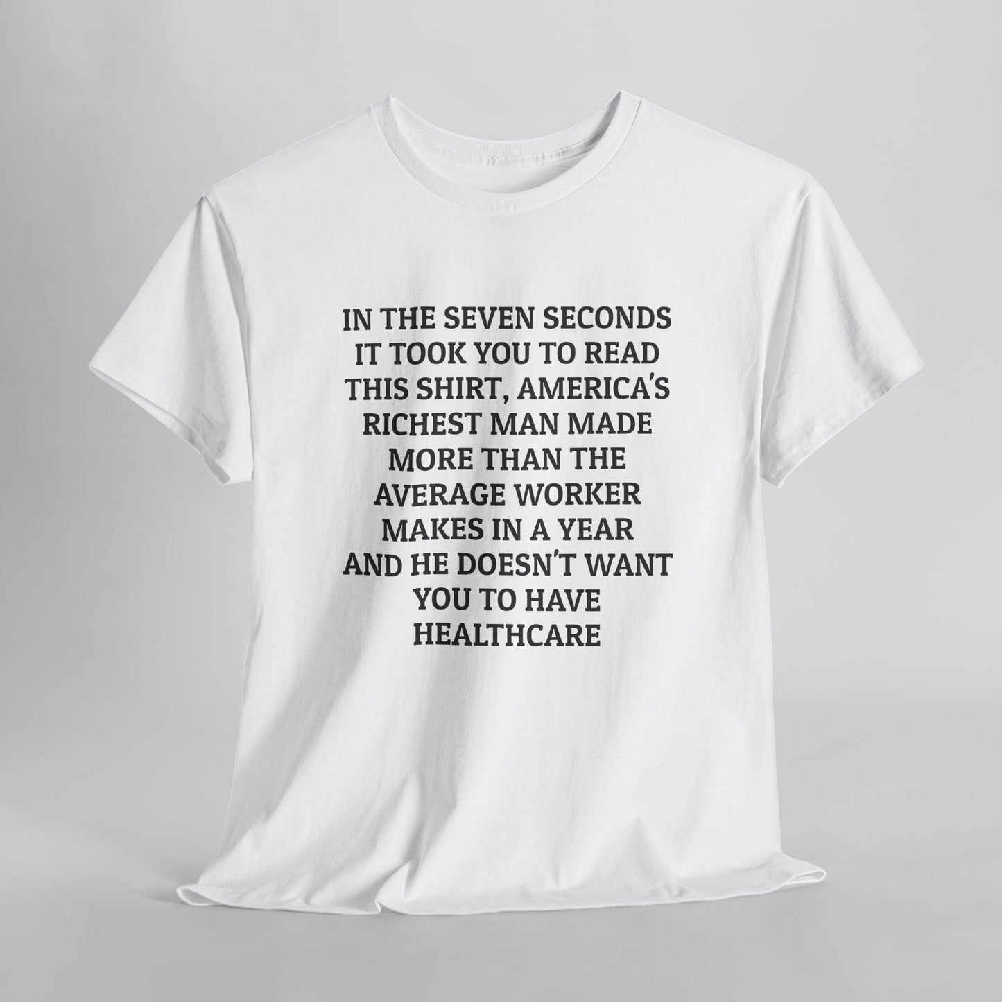 In the Seven Seconds It Took You To Read This Shirt, America's Richest Man Made More than the Average Worker Makes In A Year And He Doesn't Want You to Have Healthcare Tee