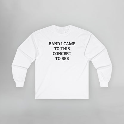 Band I Came to This Concert to See Long Sleeve Tee