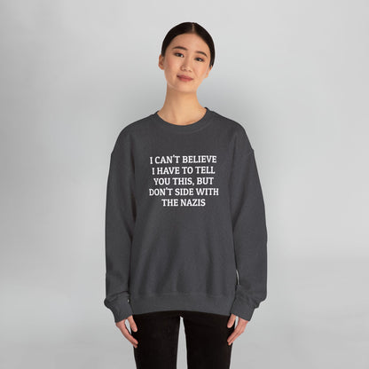 I Can't Believe I Have to Tell You This, But Don't Side With the Nazis Sweatshirt