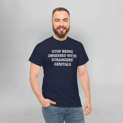 Stop Being Obsessed With Strangers' Genitals Tee
