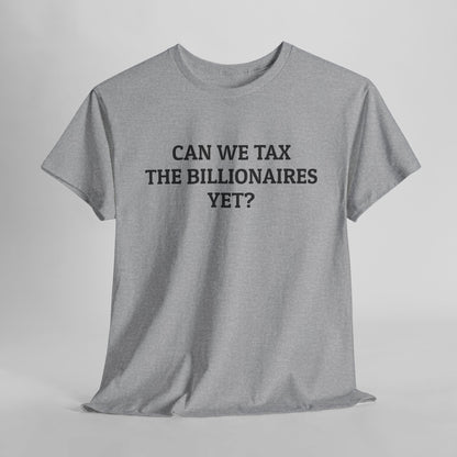 Can We Tax the Billionaires Yet Tee