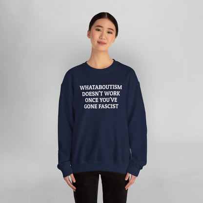 Whataboutism Doesn't Work Once You've Gone Fascist Sweatshirt