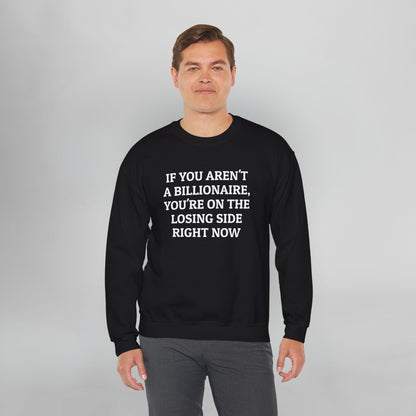 If You Aren't a Billionaire, You're On the Losing Side Right Now Sweatshirt