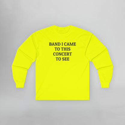 Band I Came to This Concert to See Long Sleeve Tee