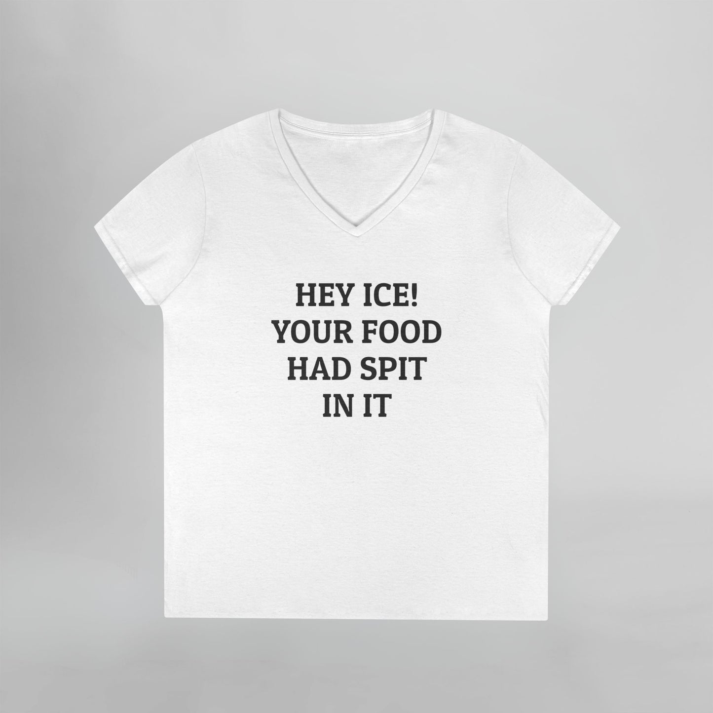 Hey ICE! Your Food Had Spit In It Women's V-Neck Tee