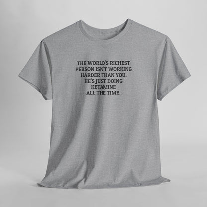 The World's Richest Person Isn't Working Harder Than You. He's Just Doing Ketamine All The Time. Tee