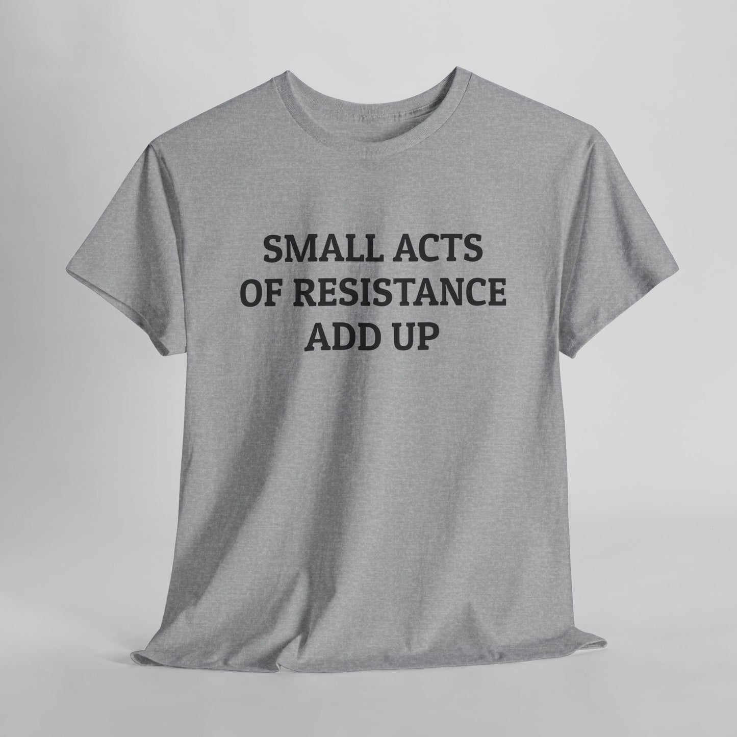 Small Acts of Resistance Add Up Tee