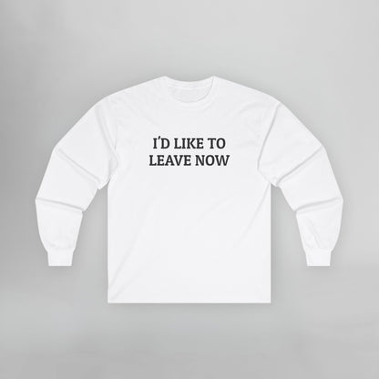 I'd Like to Leave Now Long Sleeve Tee