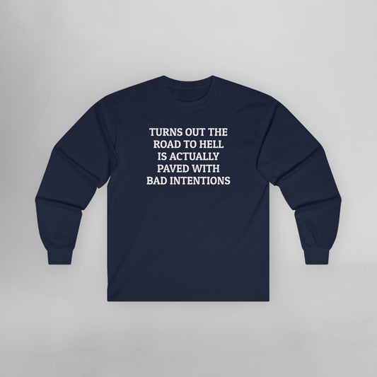 Turns Out The Road to Hell Is Actually Paved With Bad Intentions Long Sleeve Tee