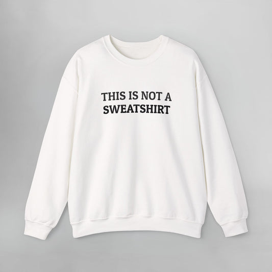 This Is Not a Sweatshirt Sweatshirt
