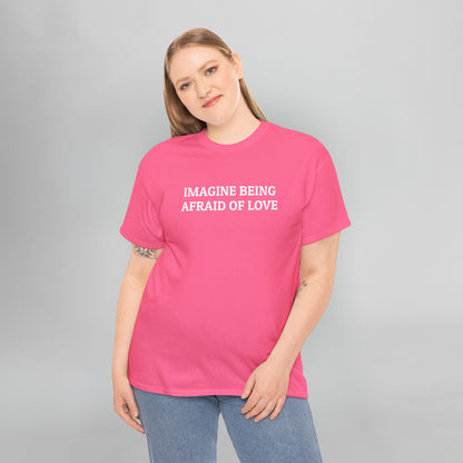 Imagine Being Afraid of Love Tee
