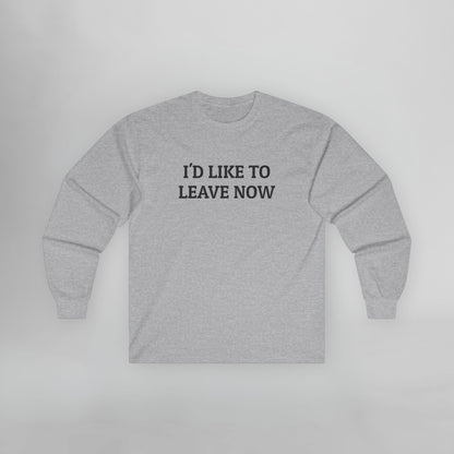 I'd Like to Leave Now Long Sleeve Tee