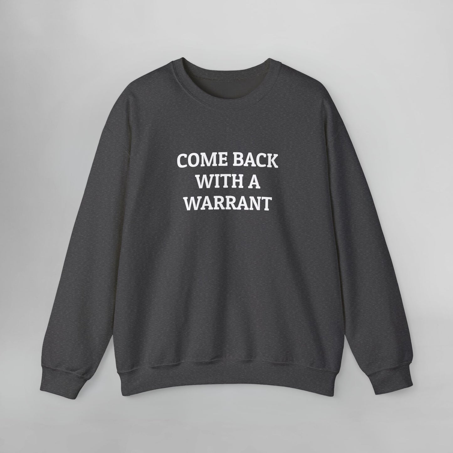 Come Back With a Warrant Sweatshirt