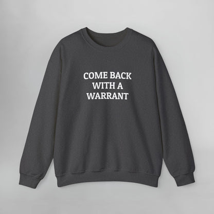 Come Back With a Warrant Sweatshirt