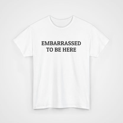 Embarrassed To Be Here Tee