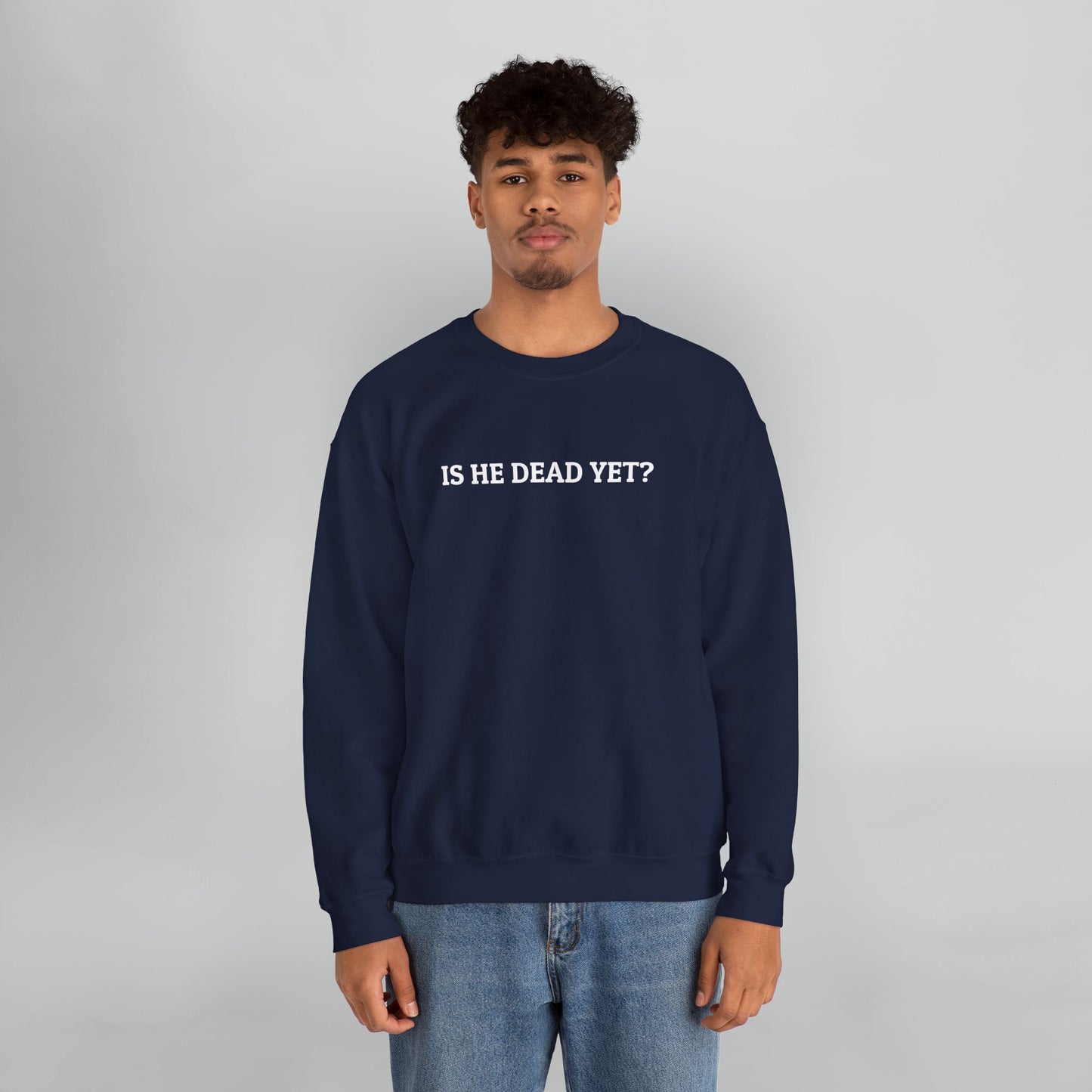 Is He Dead Yet Sweatshirt