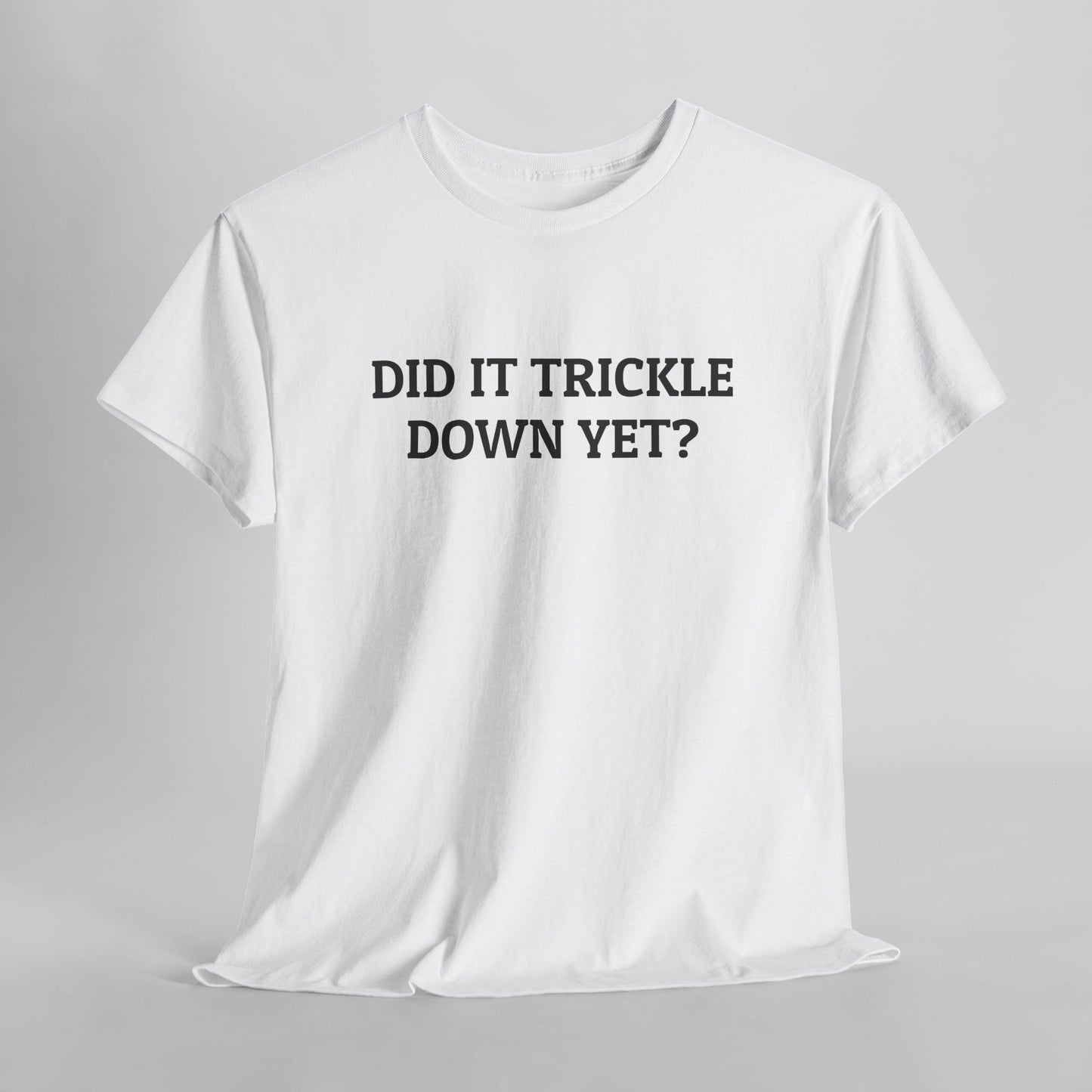 Did It Trickle Down Yet Tee