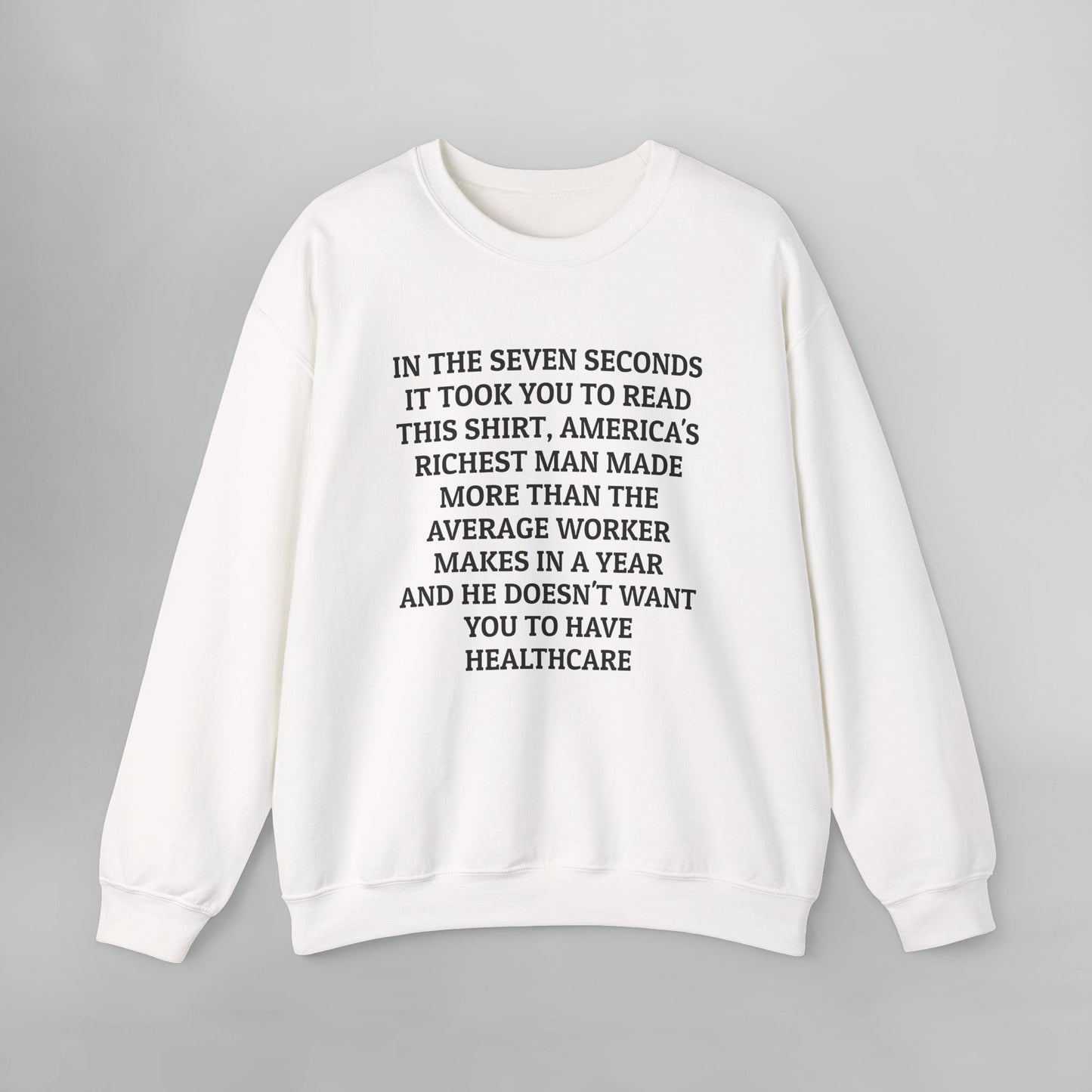 In the Seven Seconds It Took You To Read This Shirt, America's Richest Man Made More than the Average Worker Makes In A Year And He Doesn't Want You to Have Healthcare Sweatshirt