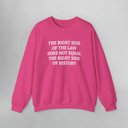 The Right Side of the Law Does Not Equal The Right Side of History Sweatshirt