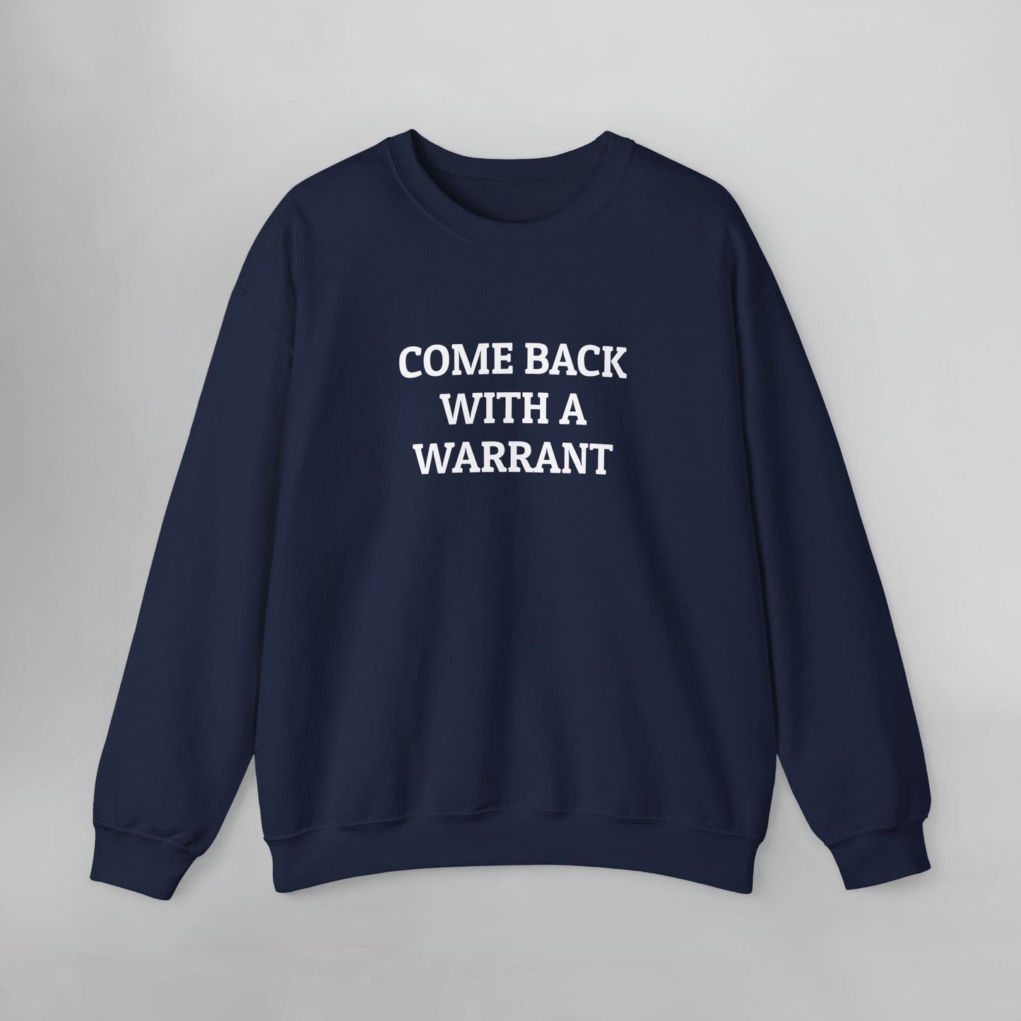 Come Back With a Warrant Sweatshirt